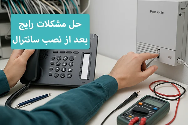 حل مشکلات رایج بعد از نصب سانترال
